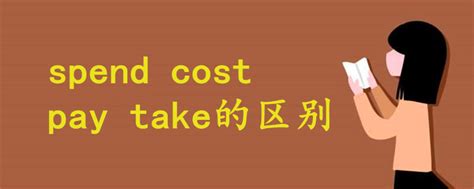 spend cost pay take的区别 - 战马教育