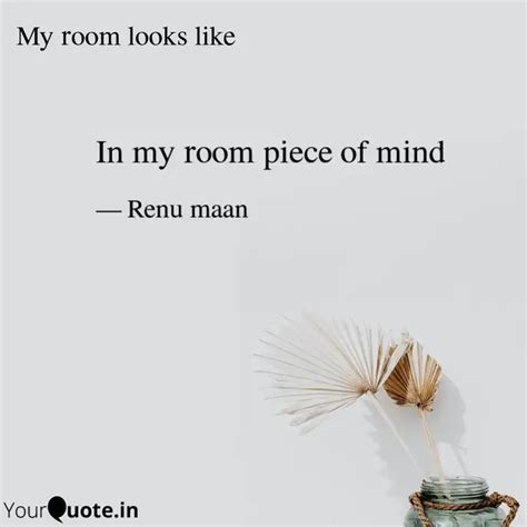 In my room piece of mind | Quotes & Writings by Renu Maan | YourQuote