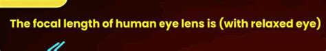 The focal length of human eye lens is (with relaxed eye) | Filo