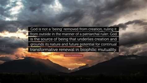 Rosemary Radford Ruether Quote: “God is not a ‘being’ removed from ...