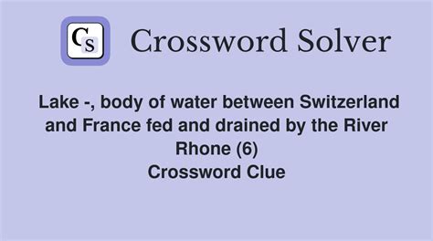 Lake -, body of water between Switzerland and France fed and drained by ...