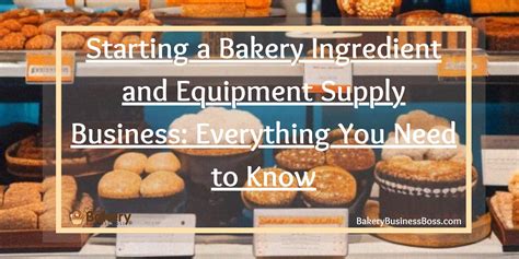 Starting a Bakery Ingredient and Equipment Supply Business: Everything ...