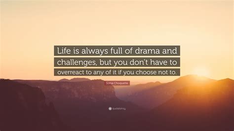 Sonia Choquette Quote: “Life is always full of drama and challenges ...