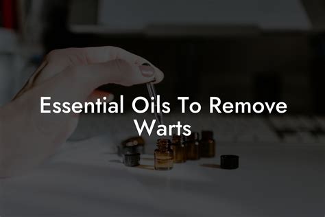 Essential Oils To Remove Warts | Oshu | Artisan Essential Oils