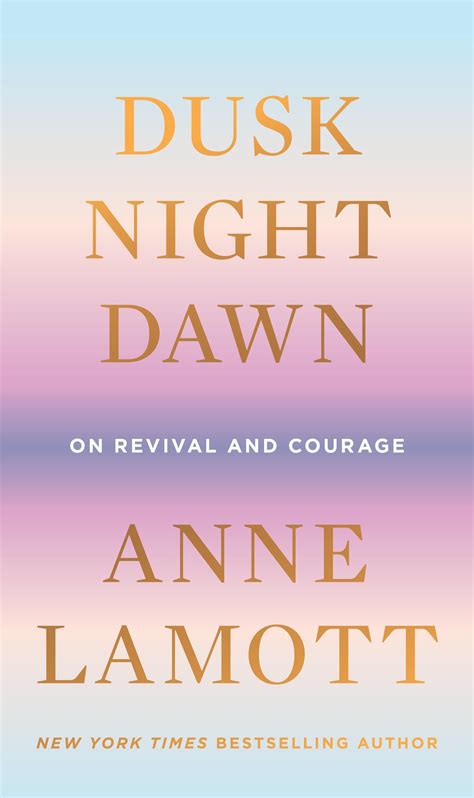 Dusk, Night, Dawn: On Revival and Courage: Lamott, Anne: 9780593189696 ...