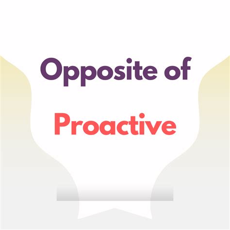 What is the Opposite of Proactive? - Simpli English