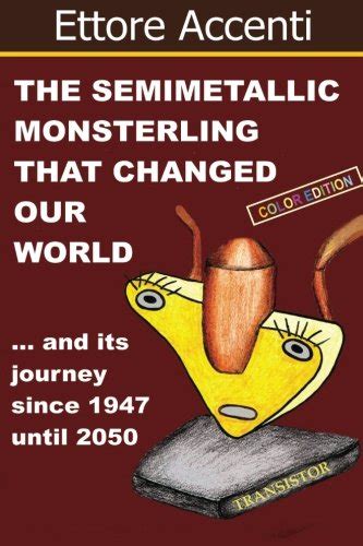 The Semimetallic Monsterling that changed our World: and ... his ...