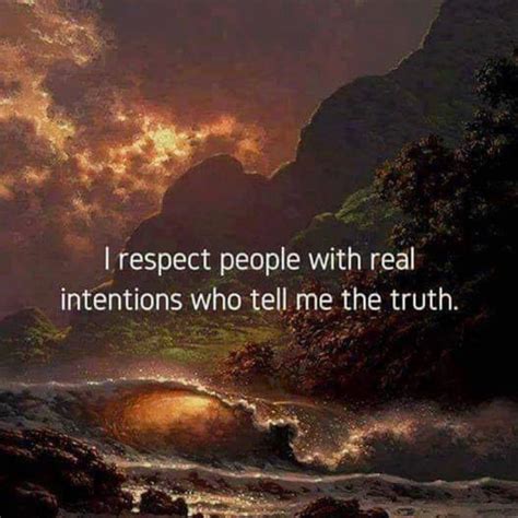 I respect people with real intentions who tell me the truth. - Phrases