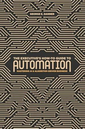 Buy The Executive's How-To Guide to Automation: Mastering AI and ...