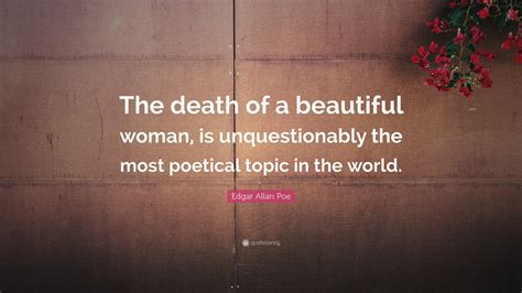 Edgar Allan Poe Quote: "The death of a beautiful woman, is ...
