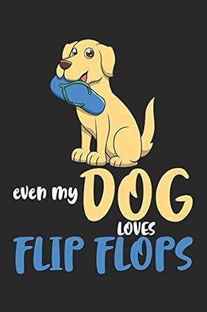 Even My Dog Loves Flip Flops: DIN A5 Hund Flip Flops Notizheft ...