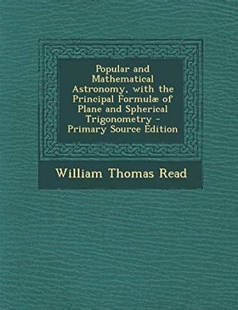 Popular and Mathematical Astronomy, with the Principal Formulae of ...