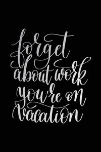 Posters | forget about work you're on vacation Printed Poster | funny ...