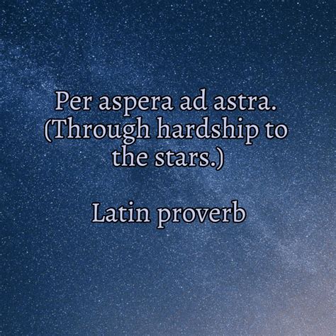 Per aspera ad astra. (Through hardship to the stars.) Latin proverb ...