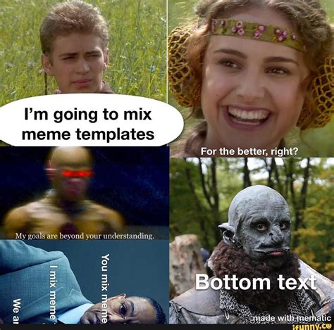 Going meme templates For the better, right? we Bottom text You mix mix ...