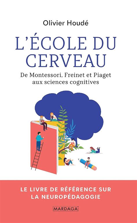 L'école du cerveau: De Montessori, Freinet et Piaget aux sciences ...