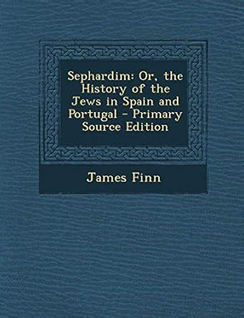 Sephardim: Or, the History of the Jews in Spain and Portugal : Finn ...