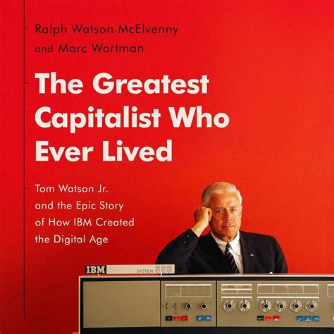 The Greatest Capitalist Who Ever Lived: Tom Watson Jr. and the Epic ...