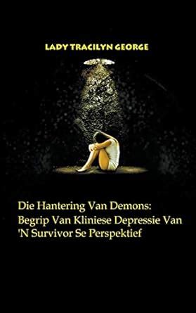 Die Hantering Van Demons: Begrip Van Kliniese Depressie Van 'N Survivor ...