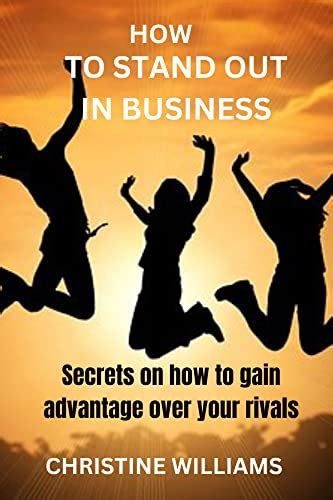 HOW TO STAND OUT IN BUSINESS : SECRETS ON HOW TO GAIN ADVANTAGE OVER ...