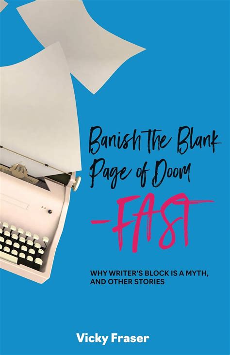 Banish the Blank Page of Doom-Fast: Why Writer's Block is a Myth, and ...