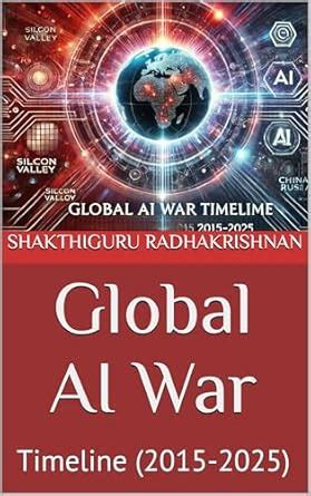 Global AI War : Timeline (2015-2025) eBook : Radhakrishnan, Shakthiguru ...