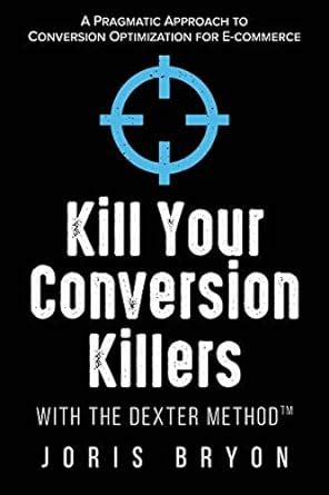 Kill Your Conversion Killers with the Dexter Method(tm): A Pragmatic ...
