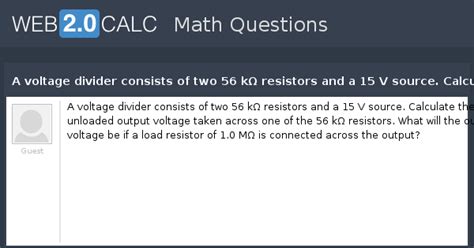 View question - A voltage divider consists of two 56 kΩ resistors and a ...