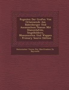 Regesten Der Grafen Von Orlamuende Aus Babenberger Und Ascanischem ...