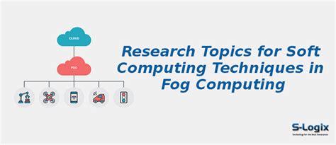 Top Fog Computing Research Topics for Soft Computing Techniques | S-Logix
