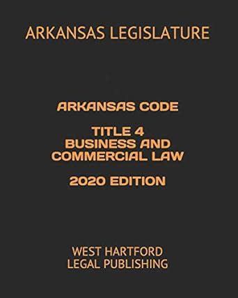 Arkansas Code Title 4 Business and Commercial Law 2020 Edition: West ...