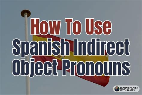 A Guide to Spanish Indirect Pronouns - Learn Spanish with James