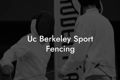 Uc Berkeley Sport Fencing - Anchorage Fencing Club | Fencing Guides