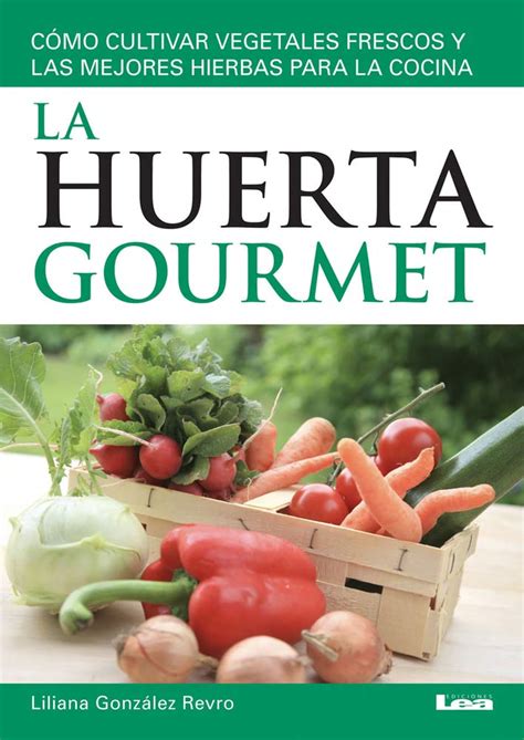 Buy La huerta gourmet: Cómo cultivar vegetales frescos y las mejores ...