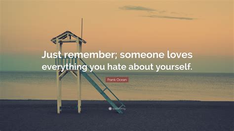 Frank Ocean Quote: "Just remember; someone loves everything you hate ...