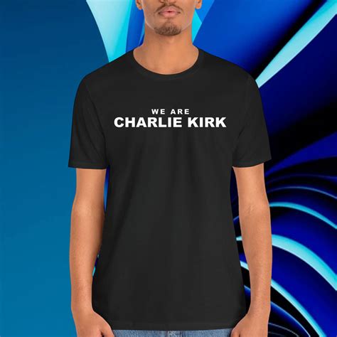 We Are Charlie Kirk T-Shirts