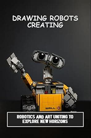 Drawing Robots Creating: Robotics And Art Uniting To Explore New ...