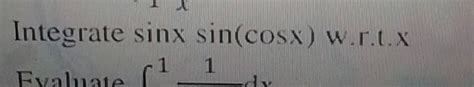 Integrate sinx sin(cosx) w.r.t.x1 1Evaluate (1 | Filo