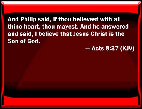 Acts 8:37 And Philip said, If you believe with all your heart, you may ...