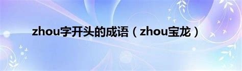 zhou字开头的成语（zhou宝龙）_华夏智能网