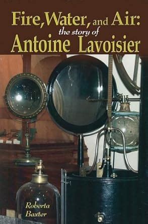 Fire, Water, and Air: The Story of Antoine Lavoisier (Profiles in ...