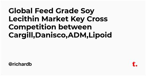Global Feed Grade Soy Lecithin Market Key Cross Competition between ...