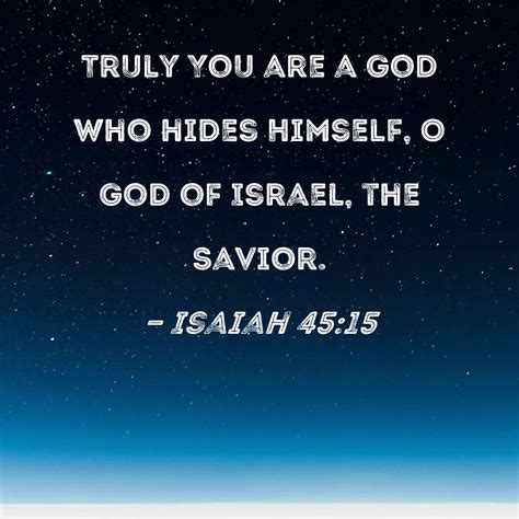 Isaiah 45:15 Truly You are a God who hides Himself, O God of Israel ...