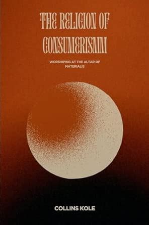 The Religion of Consumerism: Worshiping at the Altar of Materialism ...