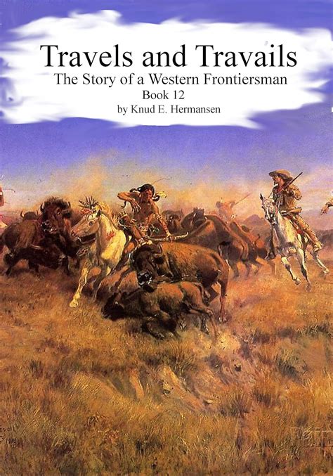 Travels and Travails: The Story of a Western Frontiersman, Book 12 (The ...