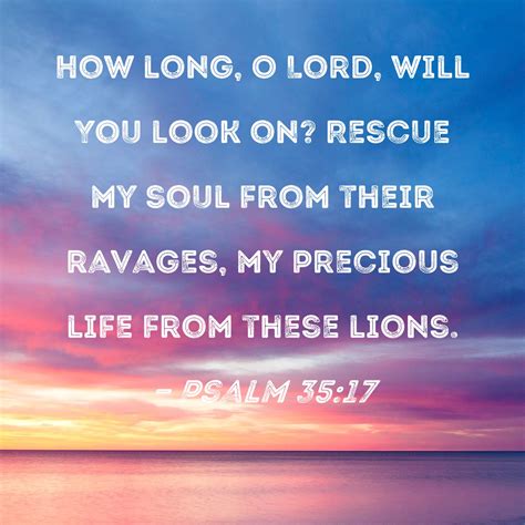 Psalm 35:17 How long, O Lord, will You look on? Rescue my soul from ...