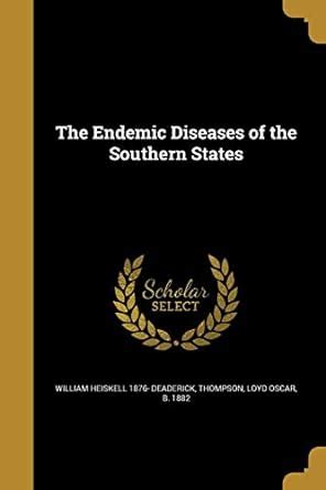 The Endemic Diseases of the Southern States : Deaderick, William ...