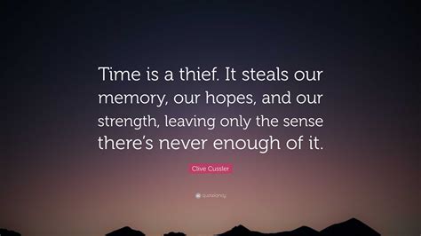 Clive Cussler Quote: “Time is a thief. It steals our memory, our hopes ...
