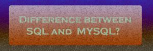 Image result for Difference Between SQL and MySQL