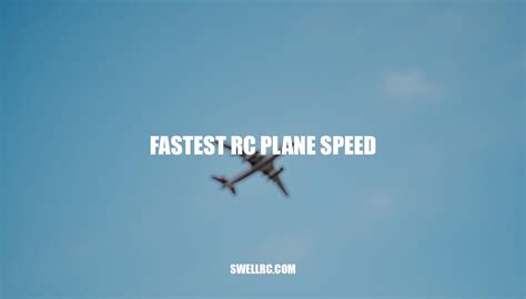 The Fastest RC Plane Speed: Unleashing Aerodynamic Excellence